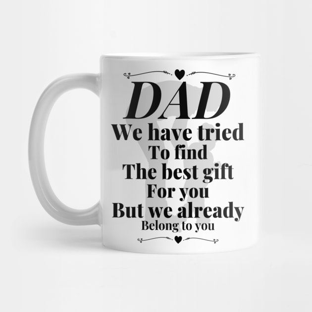 Dad we have tride to find the best gift for you but we already belong to you, father day, best dad by Lekrock Shop